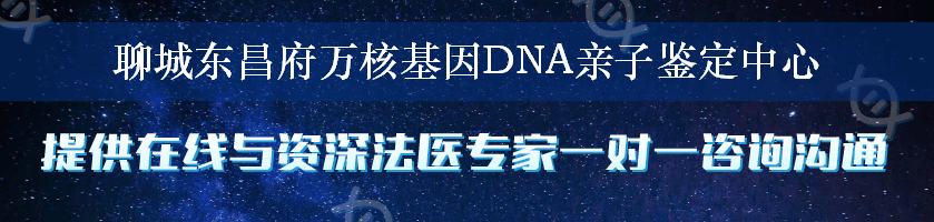 聊城东昌府万核基因DNA亲子鉴定中心